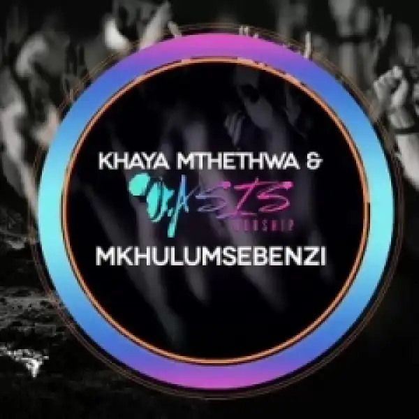 Khaya Mthethwa - Mkhulumsebenzi ft. Oasis Worship